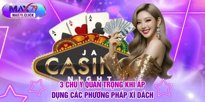 3 chú ý quan trọng khi áp dụng các phương pháp xì dách