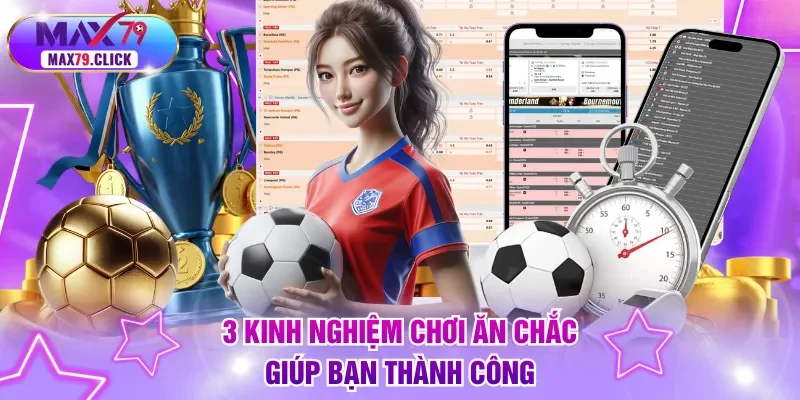 3 kinh nghiệm chơi ăn chắc giúp bạn thành công