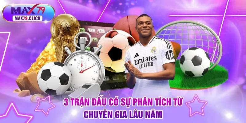 3 trận đấu có sự phân tích từ chuyên gia lâu năm