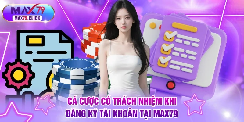 Cá cược có trách nhiệm khi đăng ký tài khoản tại MAX79