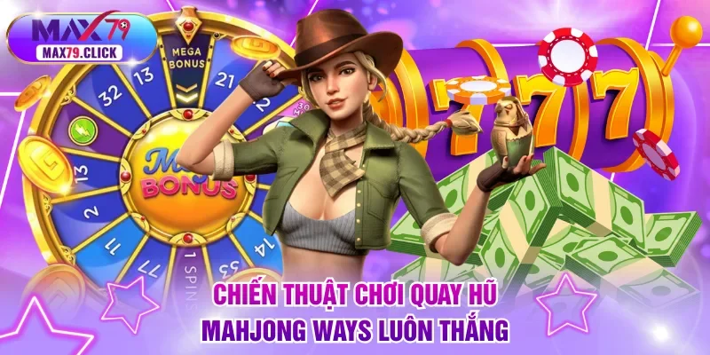 Chiến thuật chơi quay hũ Mahjong Ways luôn thắng