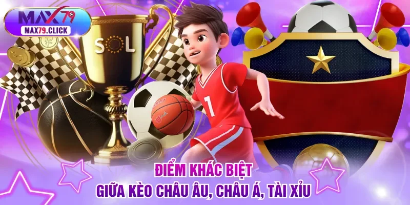 Điểm khác biệt giữa kèo Châu Âu, Châu Á, Tài Xỉu