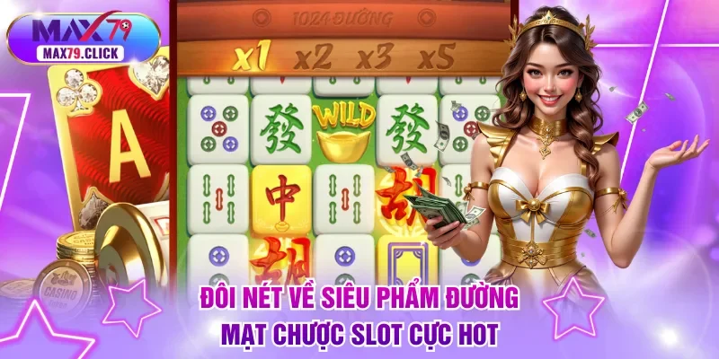 Đôi nét về siêu phẩm Đường Mạt Chược slot cực hot