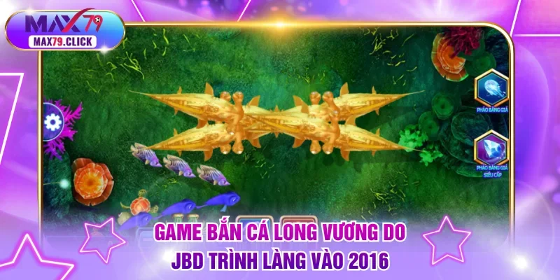 Bắn cá Long Vương trình làng năm 2016