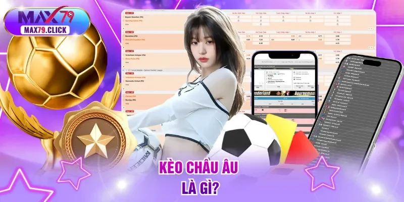 Kèo Châu Âu là gì?