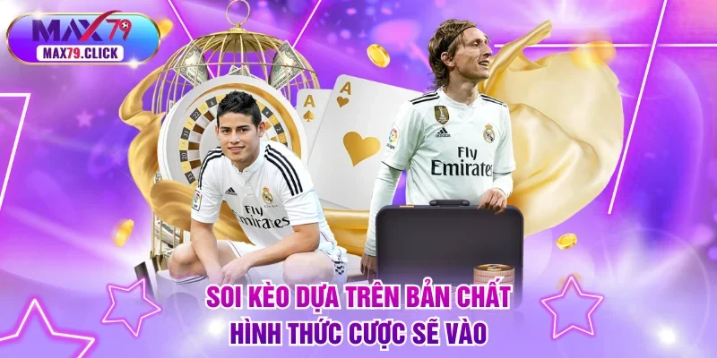 Soi kèo dựa trên bản chất hình thức cược sẽ đánh