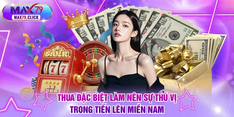 Thua đặc biệt làm nên sự thú vị trong tiến lên miền Nam